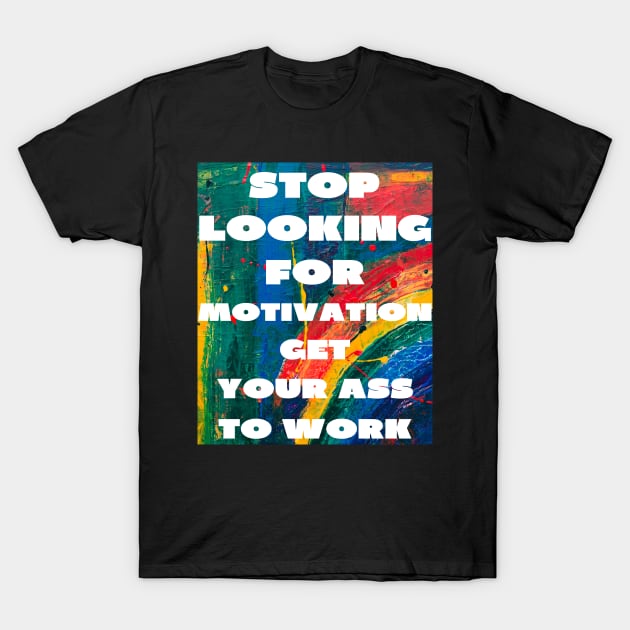 Stop looking for motivation T-Shirt by IOANNISSKEVAS